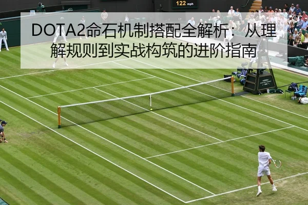DOTA2命石机制搭配全解析：从理解规则到实战构筑的进阶指南
